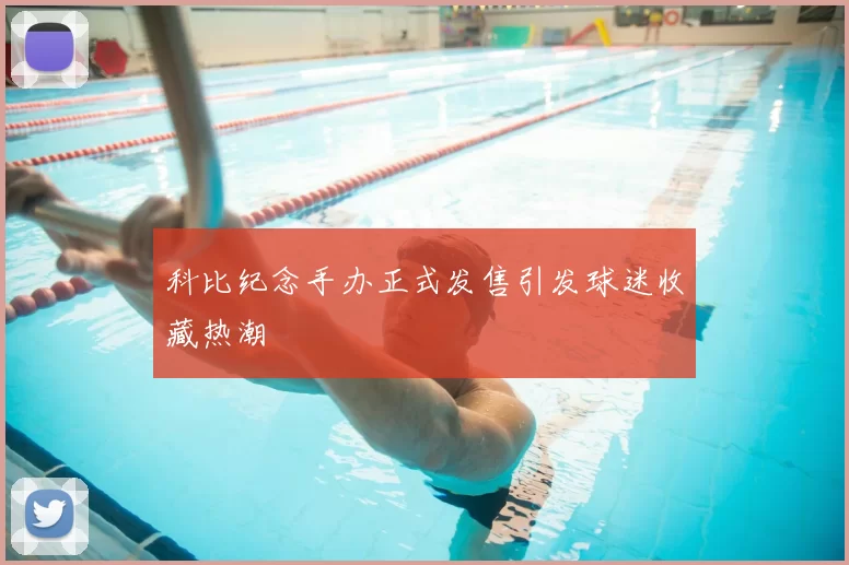 科比纪念手办正式发售引发球迷收藏热潮