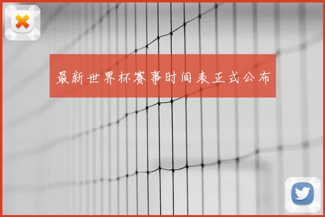 最新世界杯赛事时间表正式公布