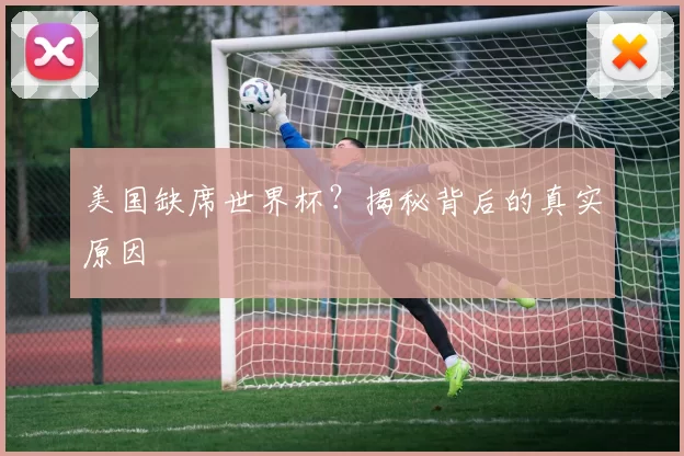 美国缺席世界杯?揭秘背后的真实原因