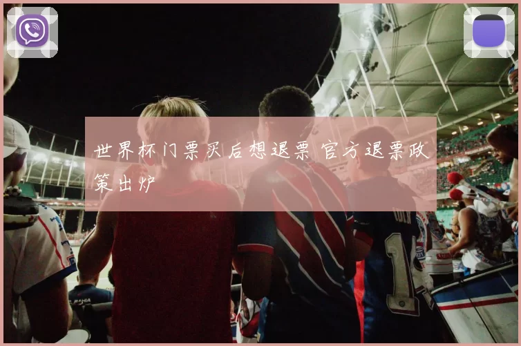 世界杯门票买后想退票 官方退票政策出炉