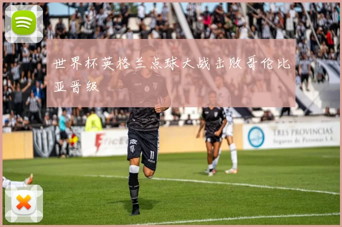 世界杯英格兰点球大战击败哥伦比亚晋级
