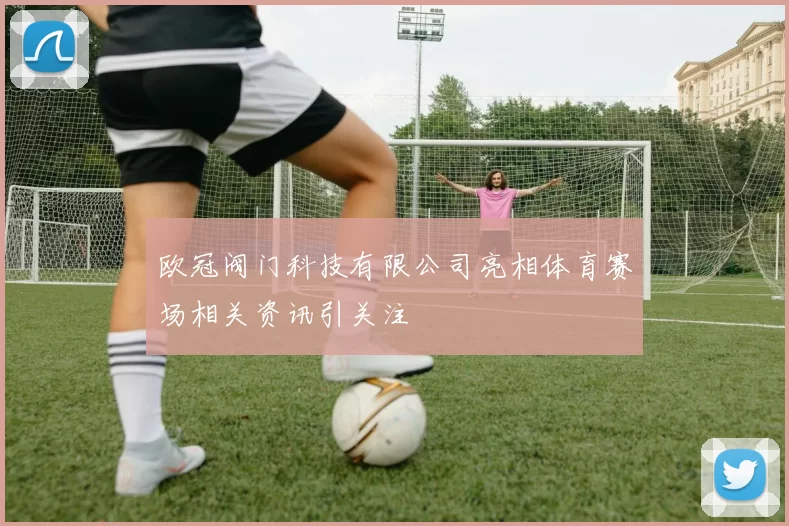 欧冠阀门科技有限公司亮相体育赛场相关资讯引关注