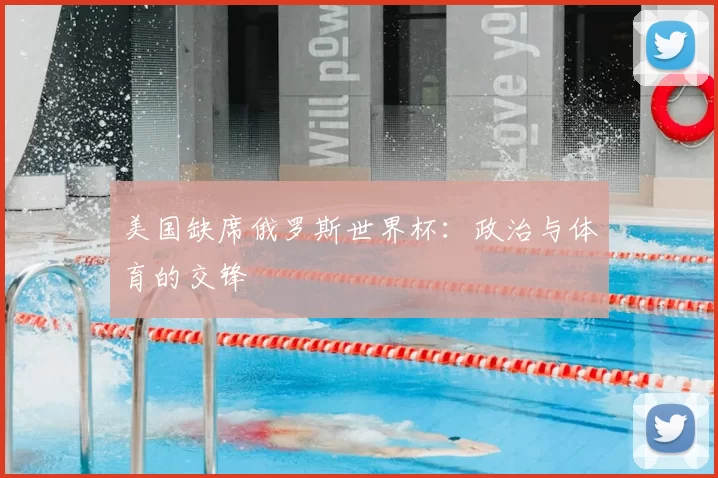 美国缺席俄罗斯世界杯:政治与体育的交锋