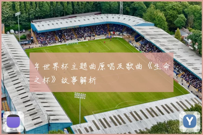 年世界杯主题曲原唱及歌曲《生命之杯》故事解析