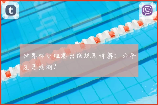 世界杯小组赛出线规则详解:公平还是漏洞?