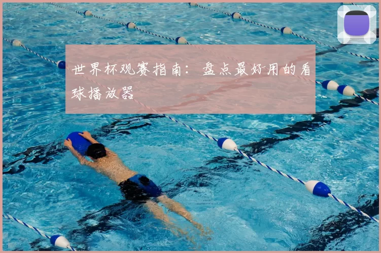 世界杯观赛指南:盘点最好用的看球播放器