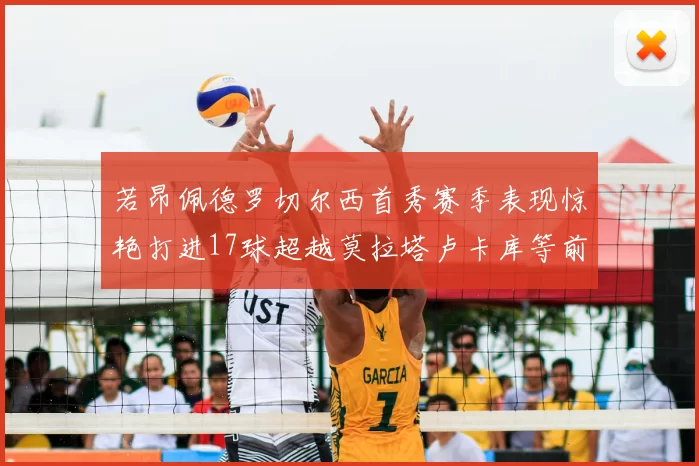 若昂佩德罗切尔西首秀赛季表现惊艳打进17球超越莫拉塔卢卡库等前锋