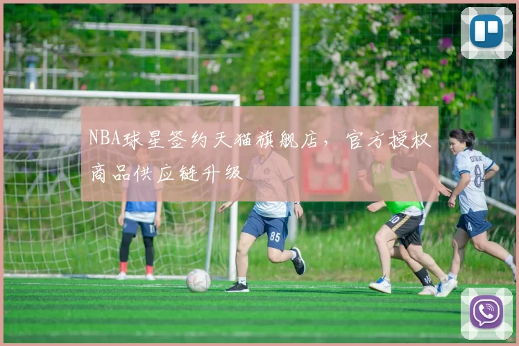 NBA球星签约天猫旗舰店,官方授权商品供应链升级