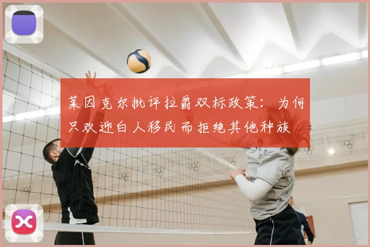 莱因克尔批评拉爵双标政策：为何只欢迎白人移民而拒绝其他种族