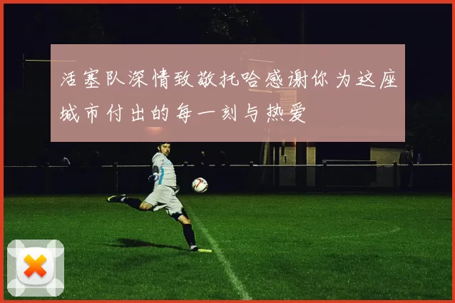 活塞队深情致敬托哈感谢你为这座城市付出的每一刻与热爱
