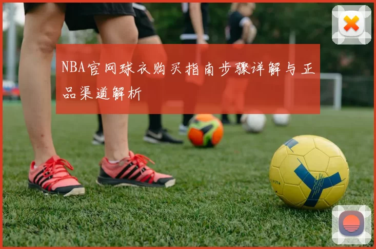 NBA官网球衣购买指南步骤详解与正品渠道解析