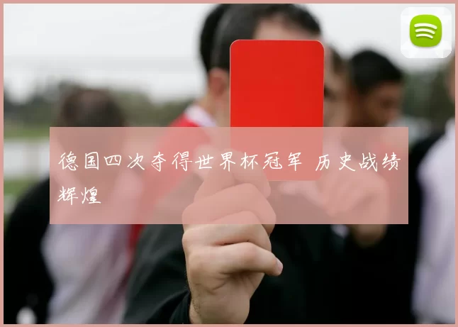 德国四次夺得世界杯冠军 历史战绩辉煌