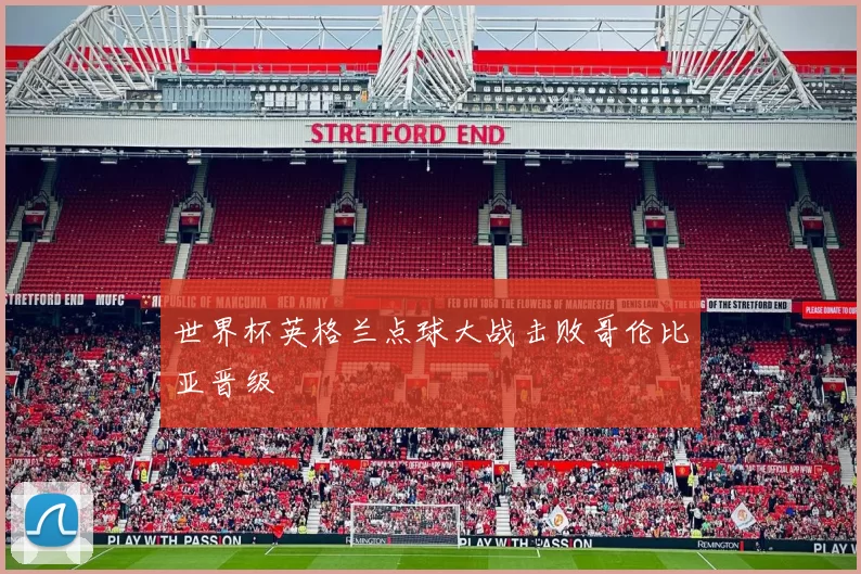 世界杯英格兰点球大战击败哥伦比亚晋级